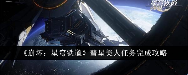 崩坏星穹铁道彗星美人任务怎么完成-崩坏星穹铁道彗星美人任务完成攻略