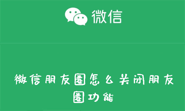 微信朋友圈怎么关闭朋友圈功能